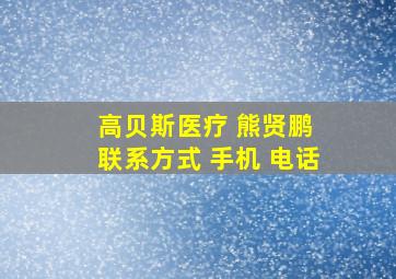 高贝斯医疗 熊贤鹏 联系方式 手机 电话